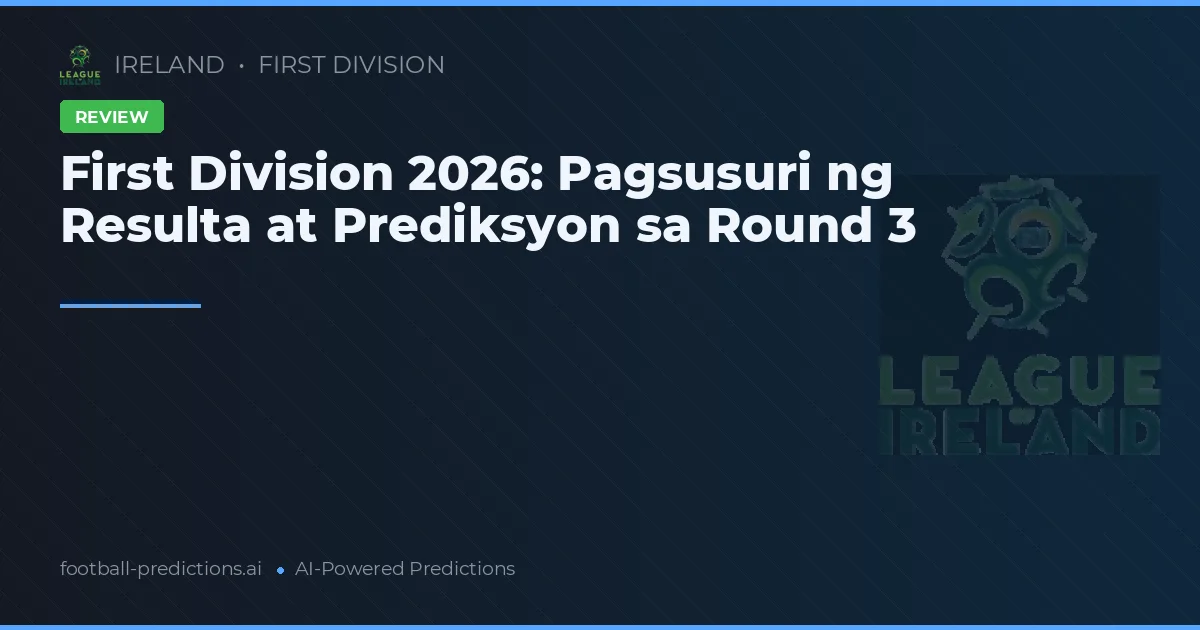 First Division 2026: Pagsusuri ng Resulta at Prediksyon sa Round 3