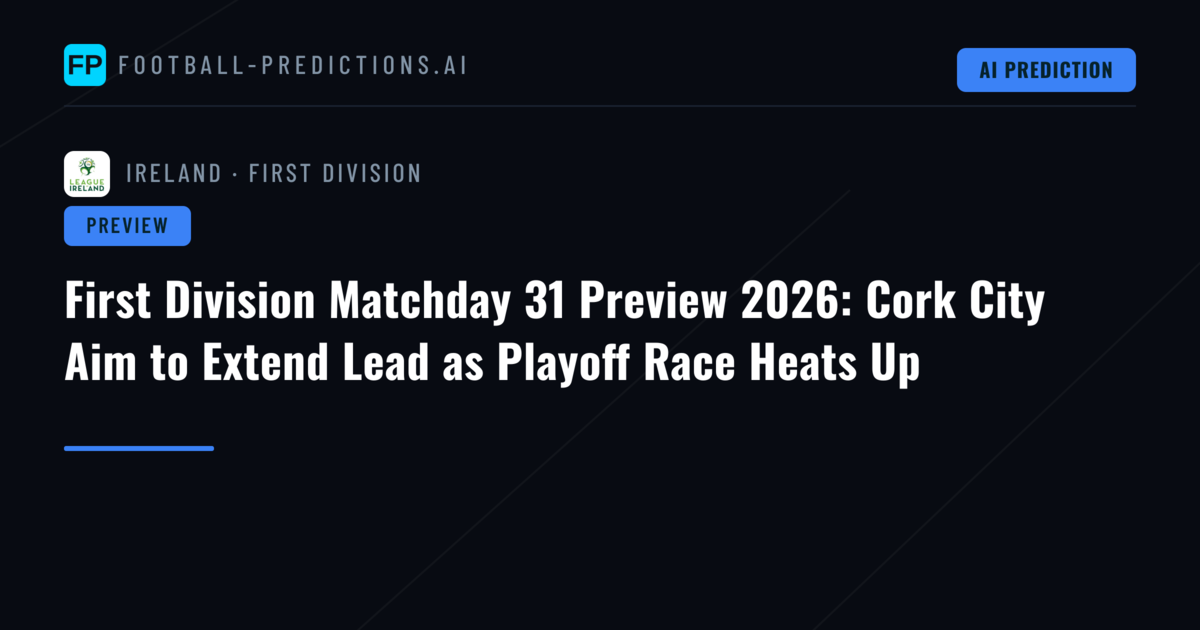 First Division Matchday 31 Preview 2026: Cork City Aim to Extend Lead as Playoff Race Heats Up