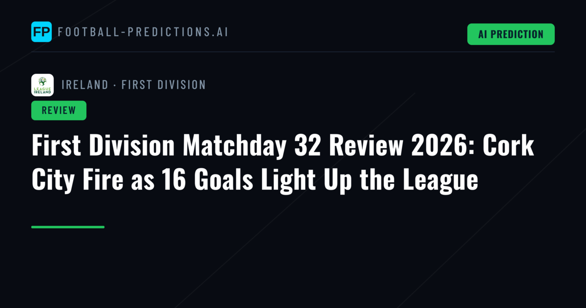 First Division Matchday 32 Review 2026: Cork City Fire as 16 Goals Light Up the League