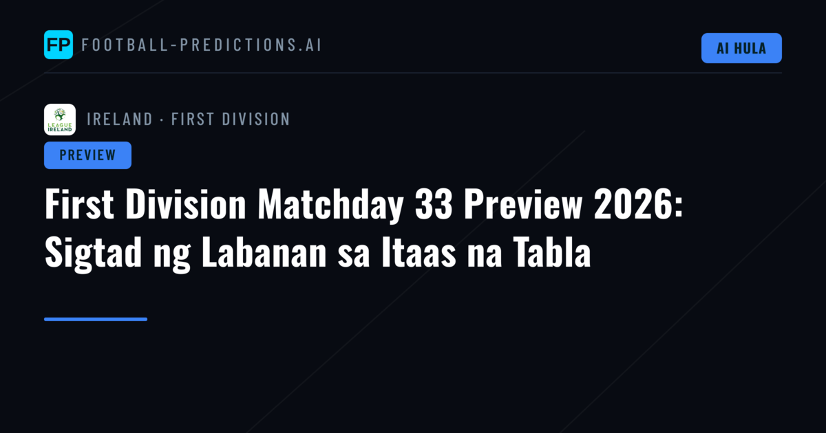 First Division Matchday 33 Preview 2026: Sigtad ng Labanan sa Itaas na Tabla