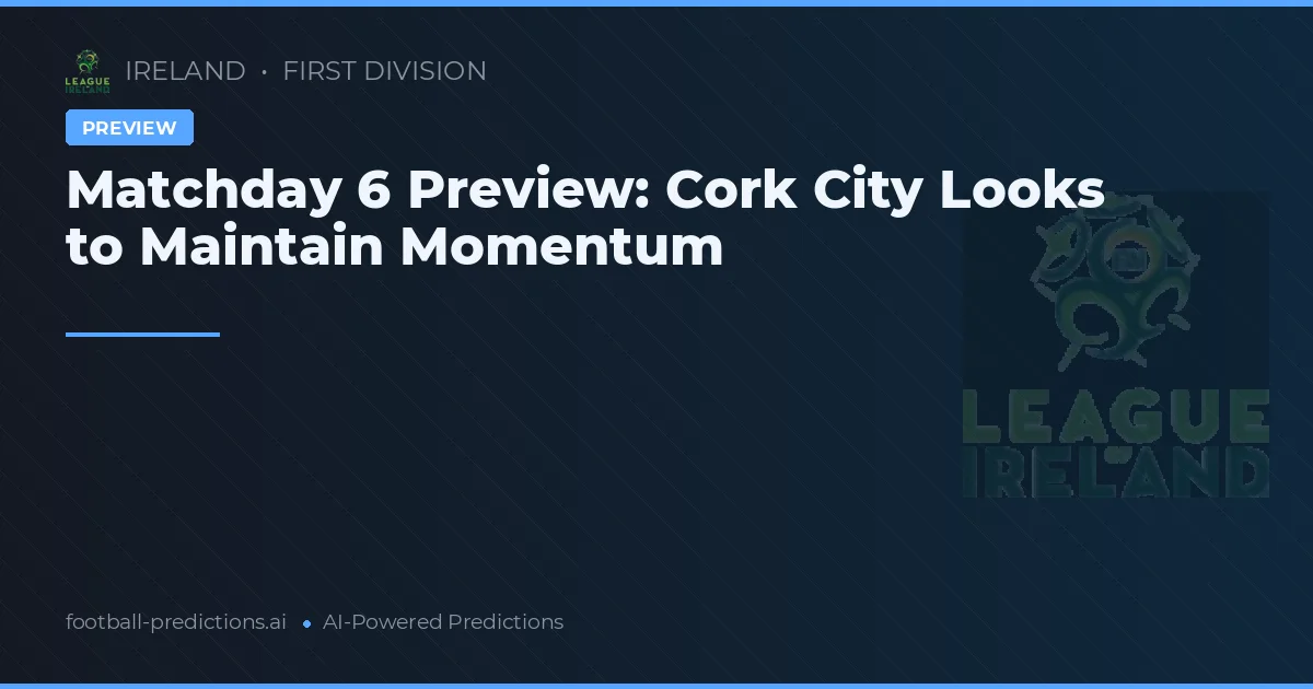 Matchday 6 Preview: Cork City Looks to Maintain Momentum