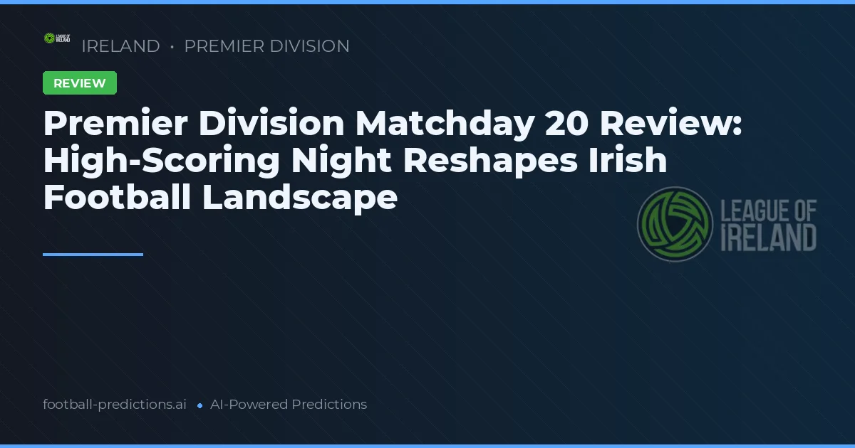 Premier Division Matchday 20 Review: High-Scoring Night Reshapes Irish Football Landscape