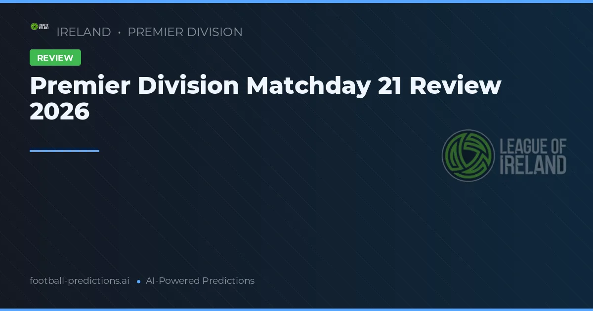Premier Division Matchday 21 Review 2026