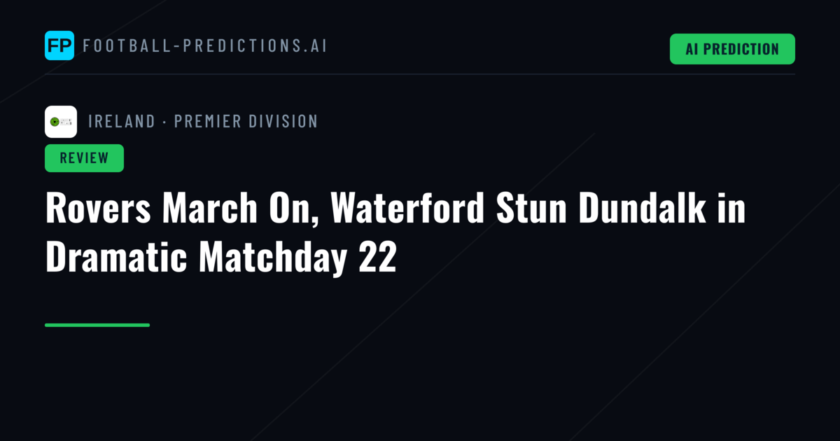 Rovers March On, Waterford Stun Dundalk in Dramatic Matchday 22
