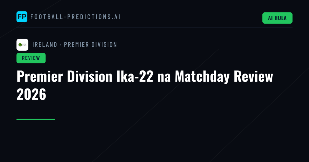 Premier Division Ika-22 na Matchday Review 2026