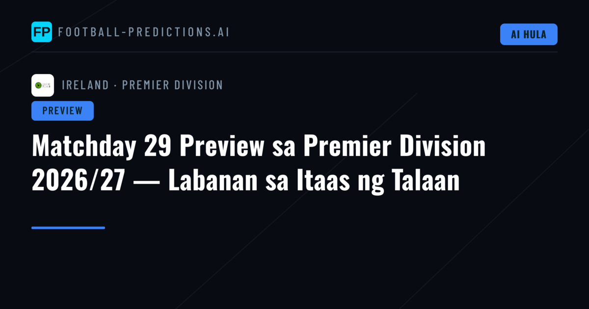 Matchday 29 Preview sa Premier Division 2026/27 — Labanan sa Itaas ng Talaan