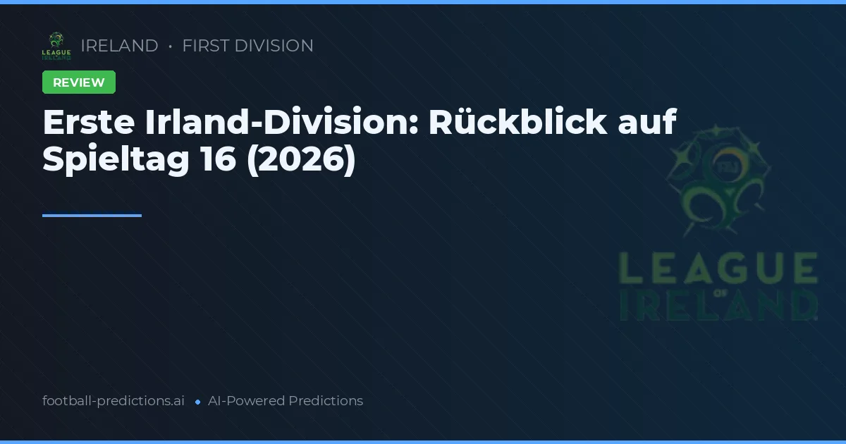 Erste Irland-Division: Rückblick auf Spieltag 16 (2026)