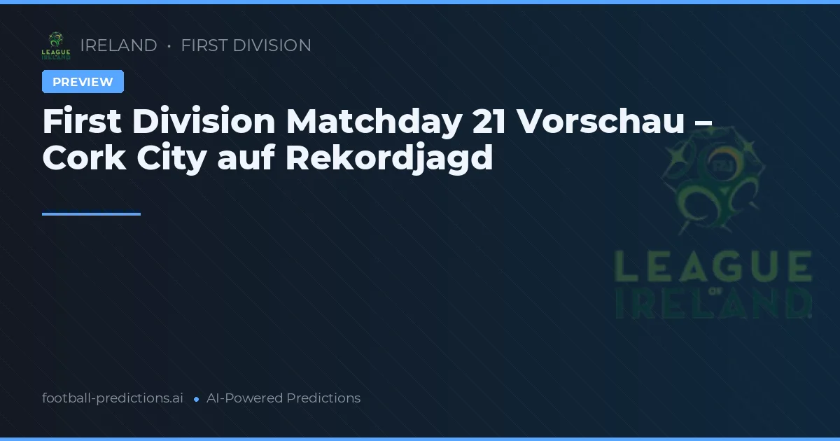 First Division Matchday 21 Vorschau – Cork City auf Rekordjagd