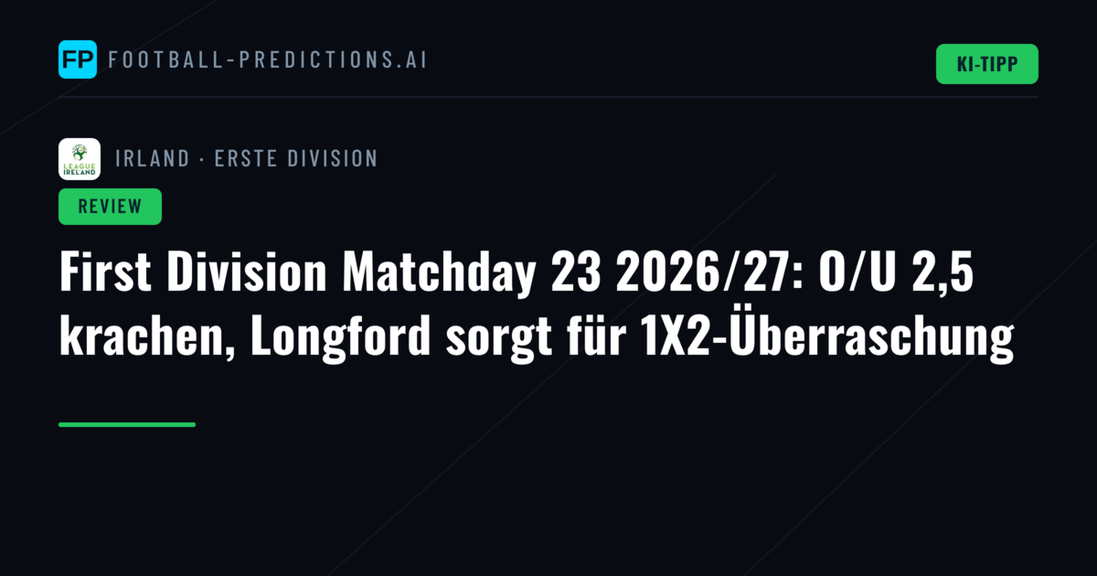 First Division Matchday 23 2026/27: O/U 2,5 krachen, Longford sorgt für 1X2-Überraschung