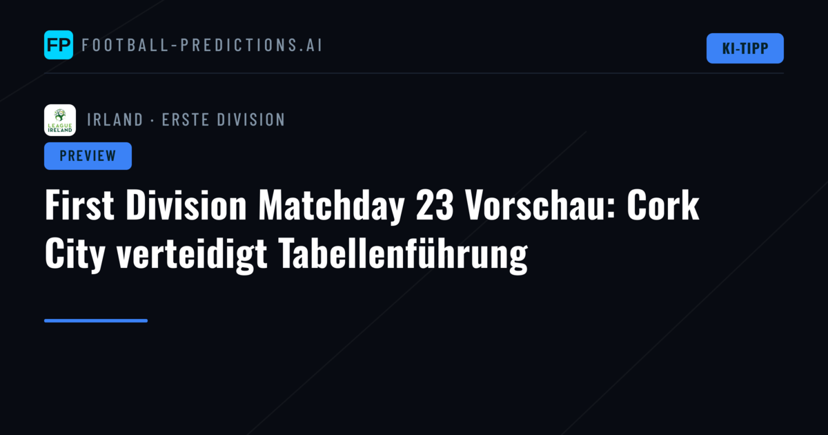 First Division Matchday 23 Vorschau: Cork City verteidigt Tabellenführung