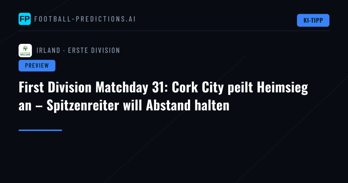 First Division Matchday 31: Cork City peilt Heimsieg an – Spitzenreiter will Abstand halten