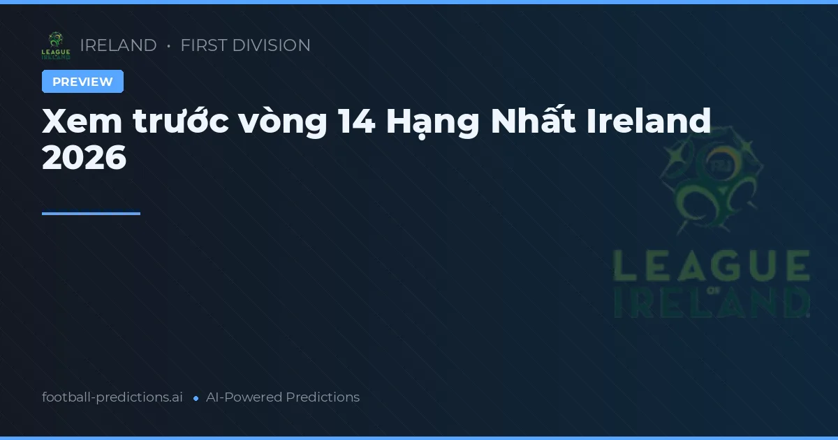 Xem trước vòng 14 Hạng Nhất Ireland 2026