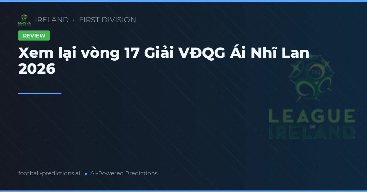 Xem lại vòng 17 Giải VĐQG Ái Nhĩ Lan 2026