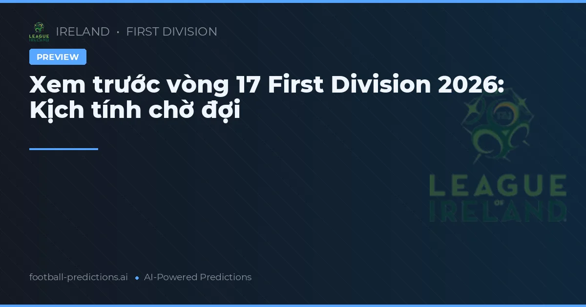 Xem trước vòng 17 First Division 2026: Kịch tính chờ đợi