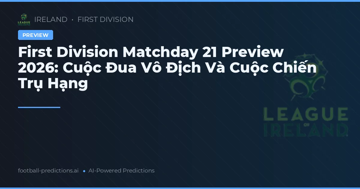 First Division Matchday 21 Preview 2026: Cuộc Đua Vô Địch Và Cuộc Chiến Trụ Hạng