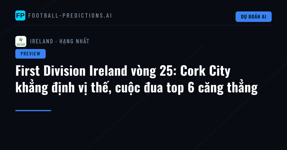 First Division Ireland vòng 25: Cork City khẳng định vị thế, cuộc đua top 6 căng thẳng
