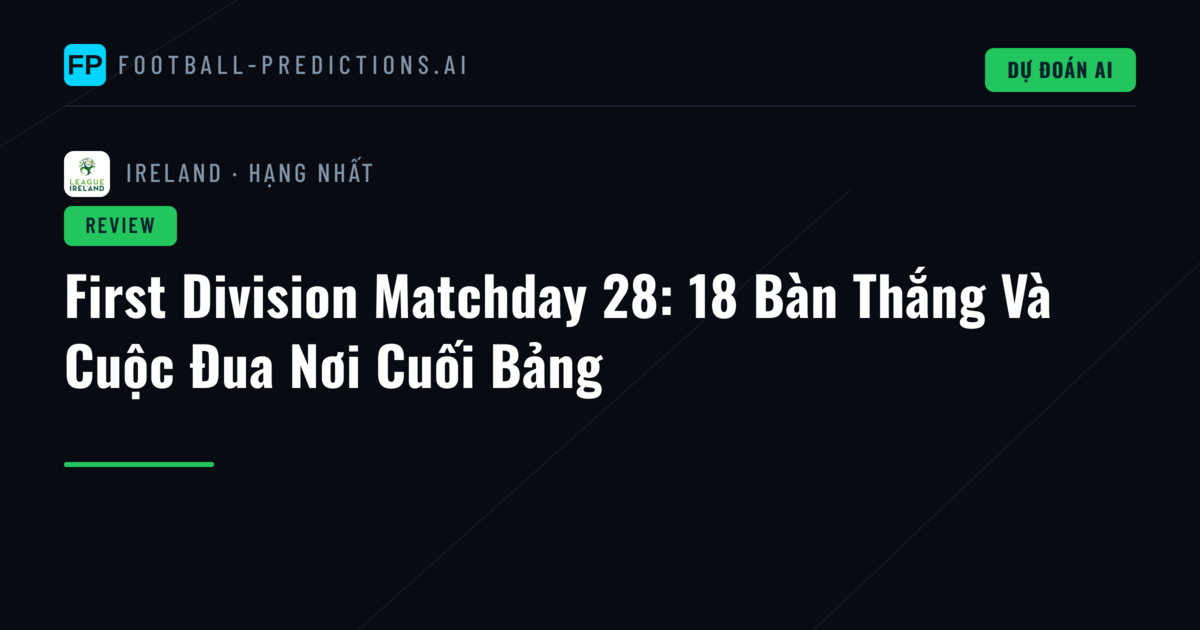 First Division Matchday 28: 18 Bàn Thắng Và Cuộc Đua Nơi Cuối Bảng