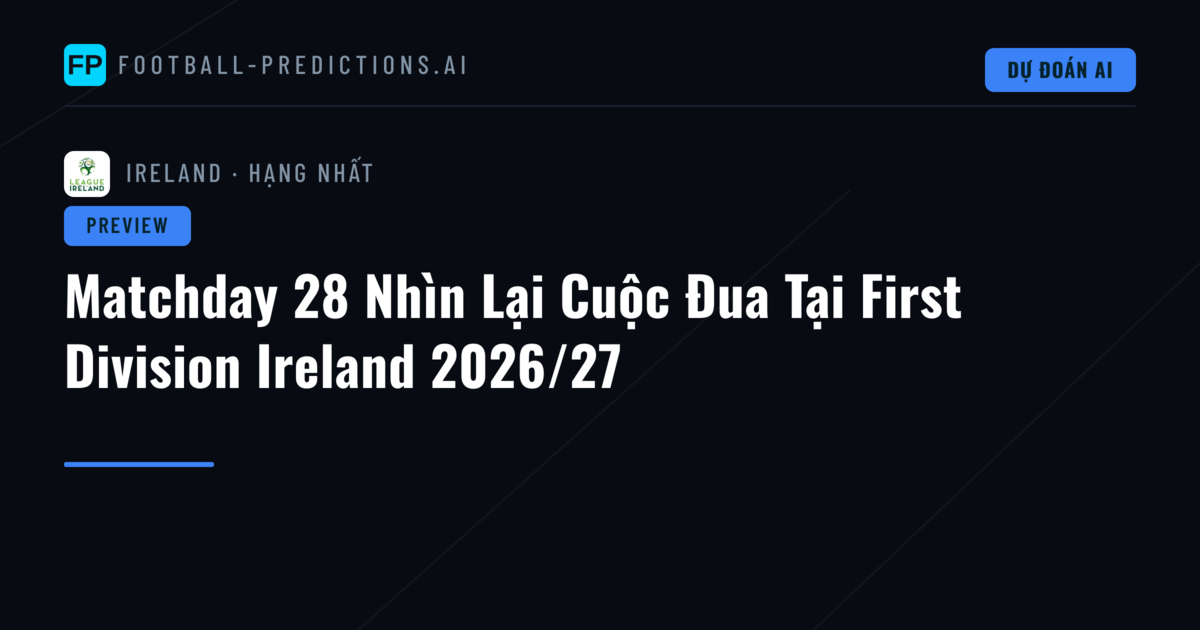 Matchday 28 Nhìn Lại Cuộc Đua Tại First Division Ireland 2026/27