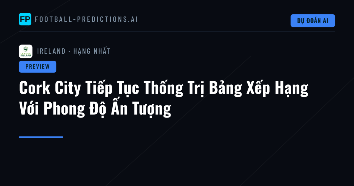 Cork City Tiếp Tục Thống Trị Bảng Xếp Hạng Với Phong Độ Ấn Tượng