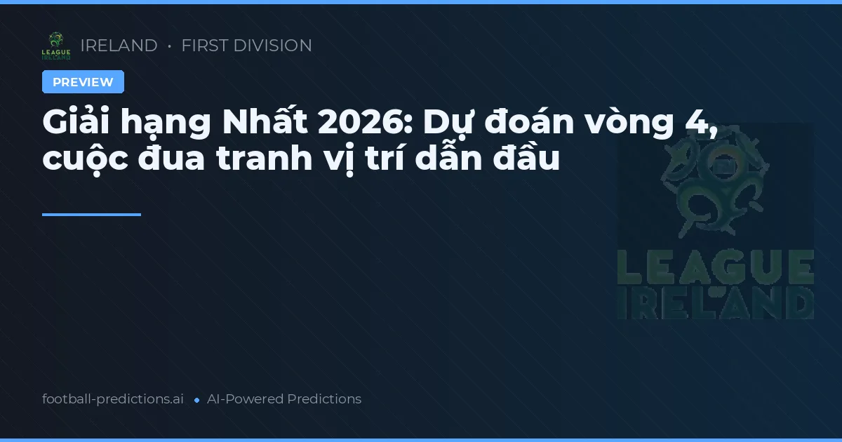 Giải hạng Nhất 2026: Dự đoán vòng 4, cuộc đua tranh vị trí dẫn đầu