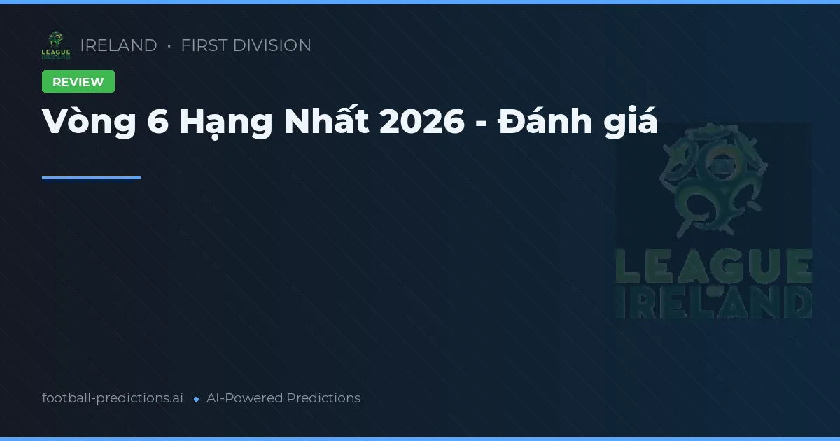 Vòng 6 Hạng Nhất 2026 - Đánh giá