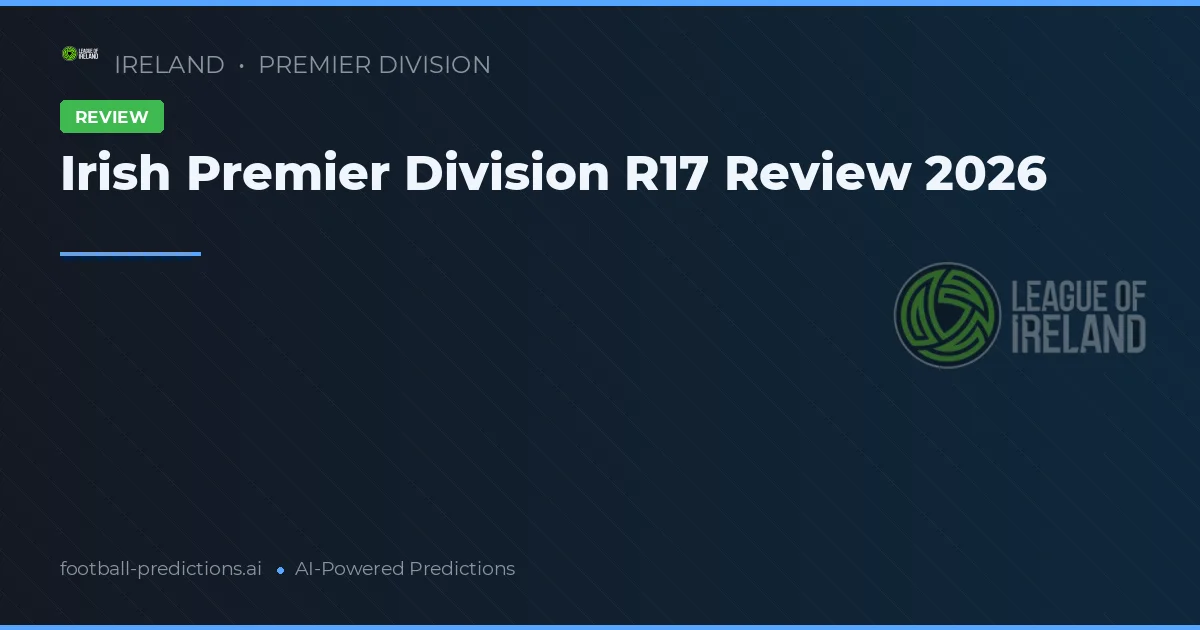 Irish Premier Division R17 Review 2026