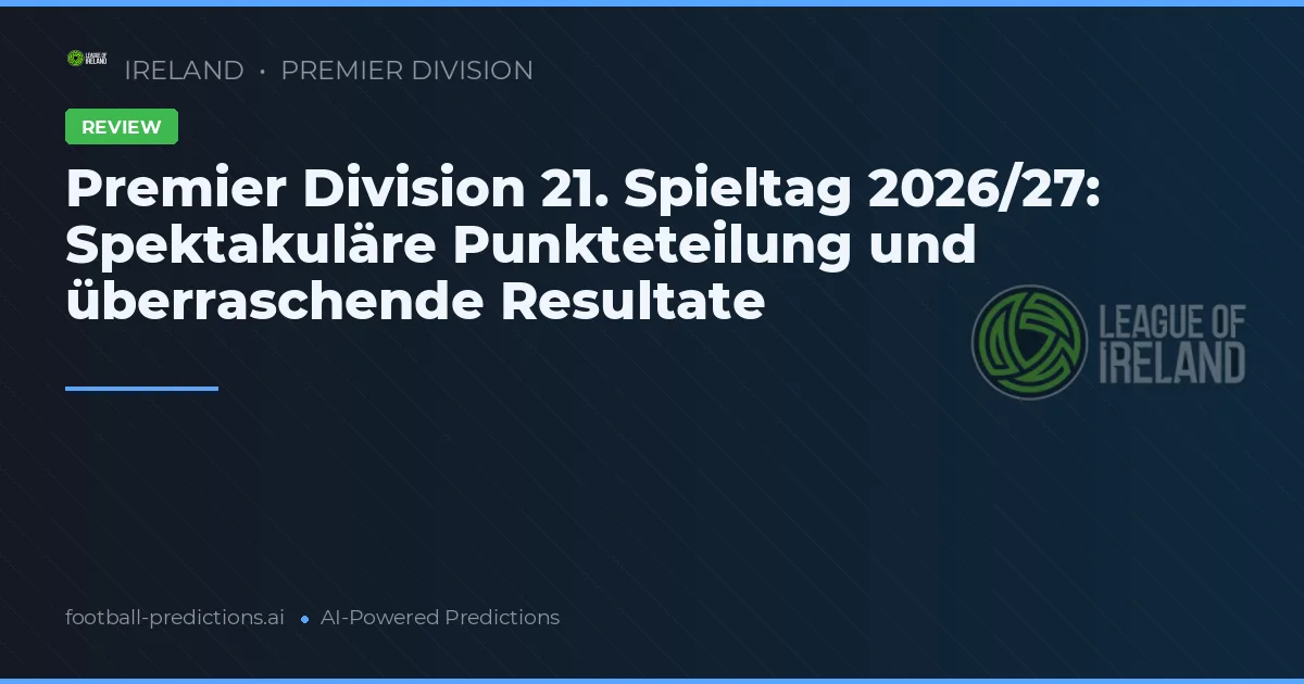 Premier Division 21. Spieltag 2026/27: Spektakuläre Punkteteilung und überraschende Resultate