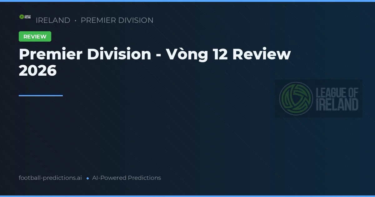 Premier Division - Vòng 12 Review 2026