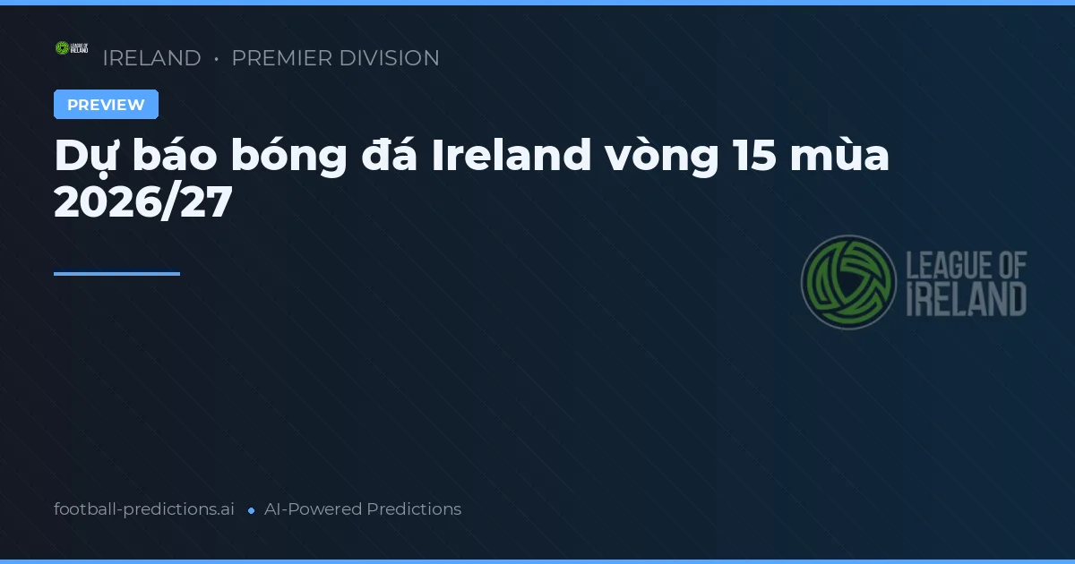 Dự báo bóng đá Ireland vòng 15 mùa 2026/27