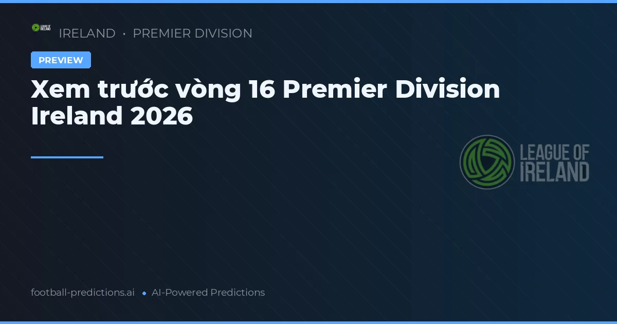 Xem trước vòng 16 Premier Division Ireland 2026
