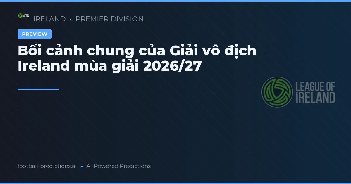 Bối cảnh chung của Giải vô địch Ireland mùa giải 2026/27