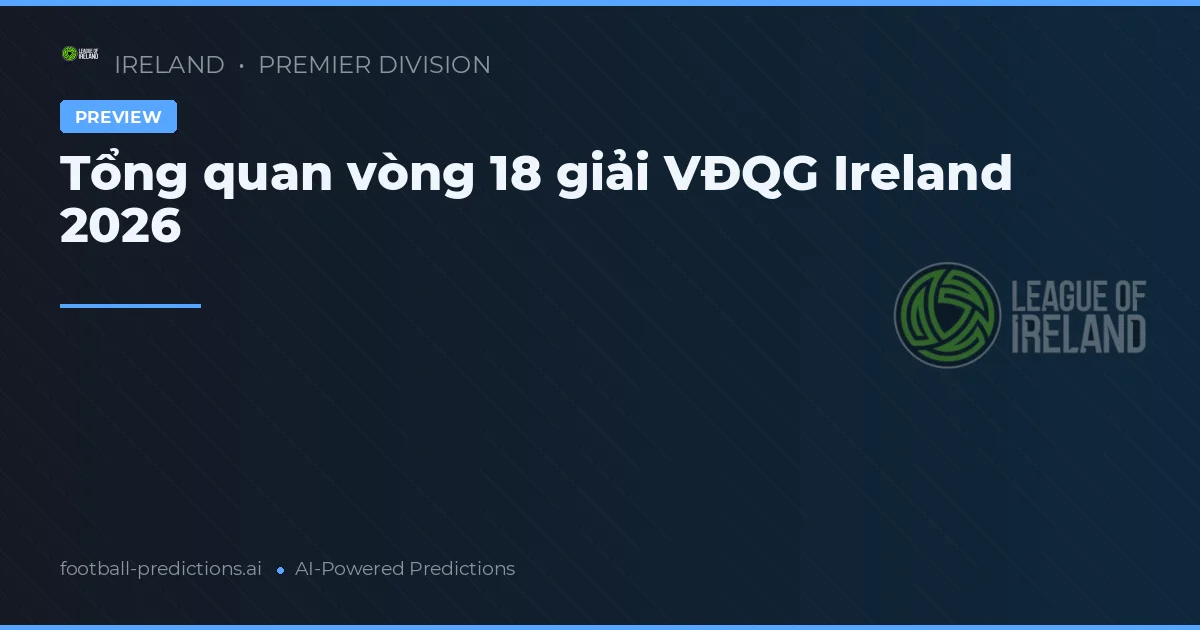 Tổng quan vòng 18 giải VĐQG Ireland 2026