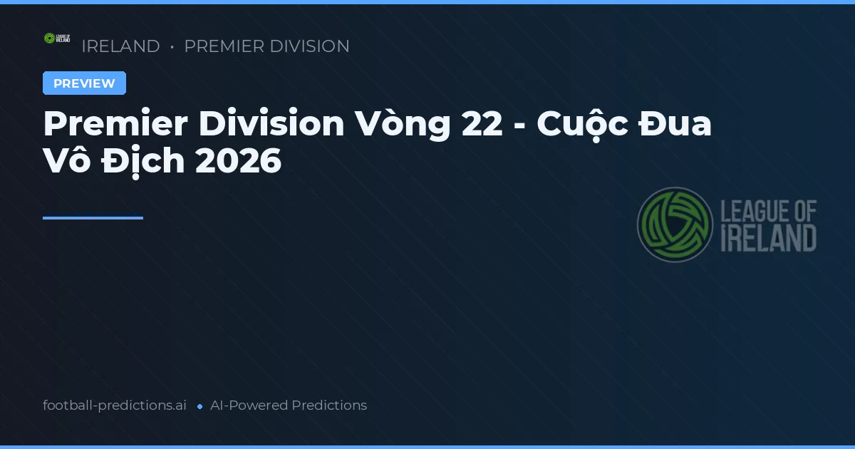 Premier Division Vòng 22 - Cuộc Đua Vô Địch 2026
