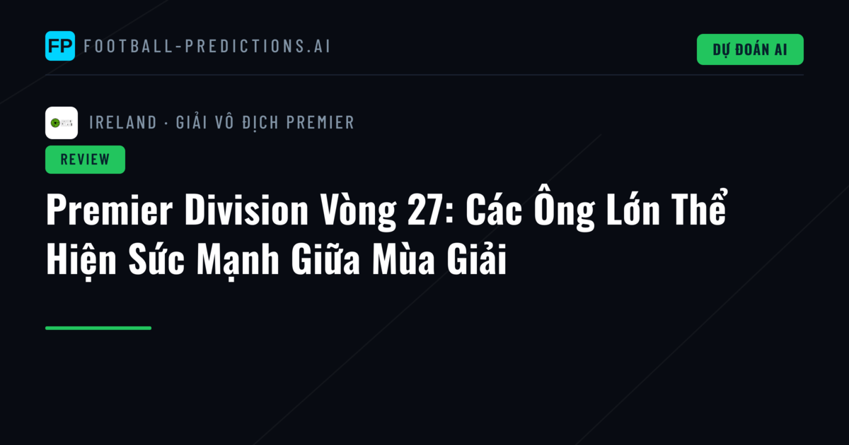 Premier Division Vòng 27: Các Ông Lớn Thể Hiện Sức Mạnh Giữa Mùa Giải