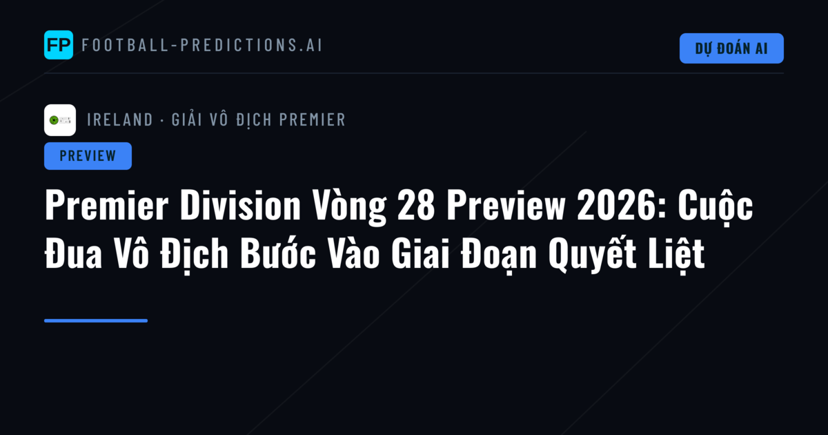 Premier Division Vòng 28 Preview 2026: Cuộc Đua Vô Địch Bước Vào Giai Đoạn Quyết Liệt