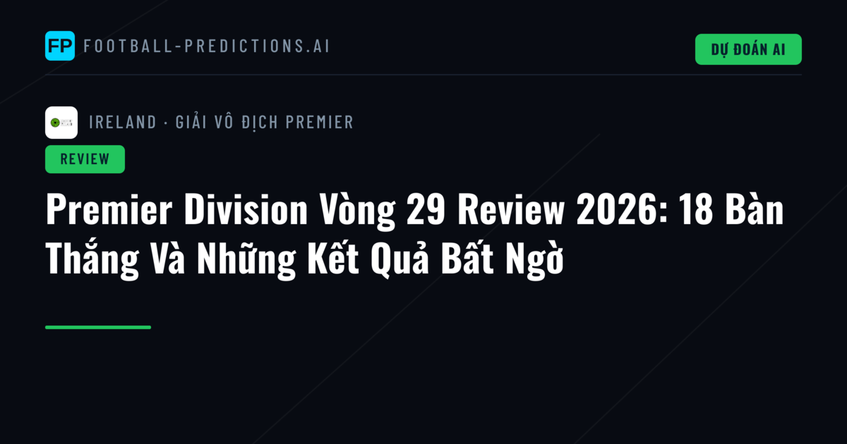 Premier Division Vòng 29 Review 2026: 18 Bàn Thắng Và Những Kết Quả Bất Ngờ