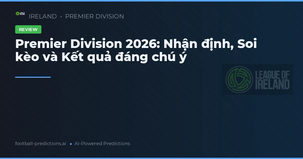 Premier Division 2026: Nhận định, Soi kèo và Kết quả đáng chú ý