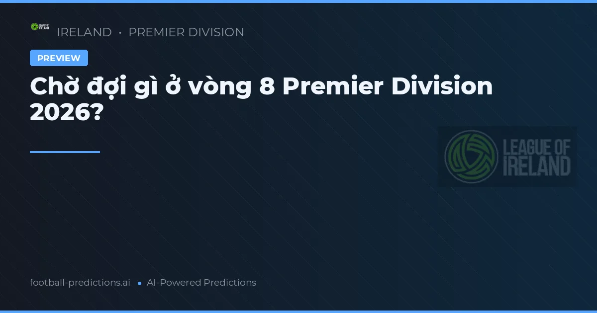 Chờ đợi gì ở vòng 8 Premier Division 2026?
