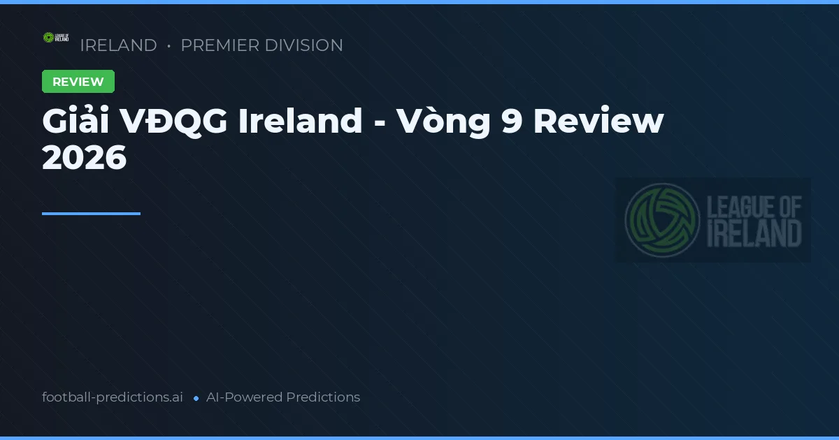 Giải VĐQG Ireland - Vòng 9 Review 2026