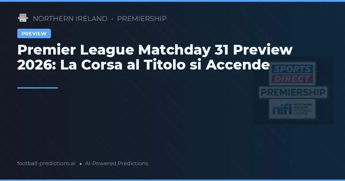 Premier League Matchday 31 Preview 2026: La Corsa al Titolo si Accende