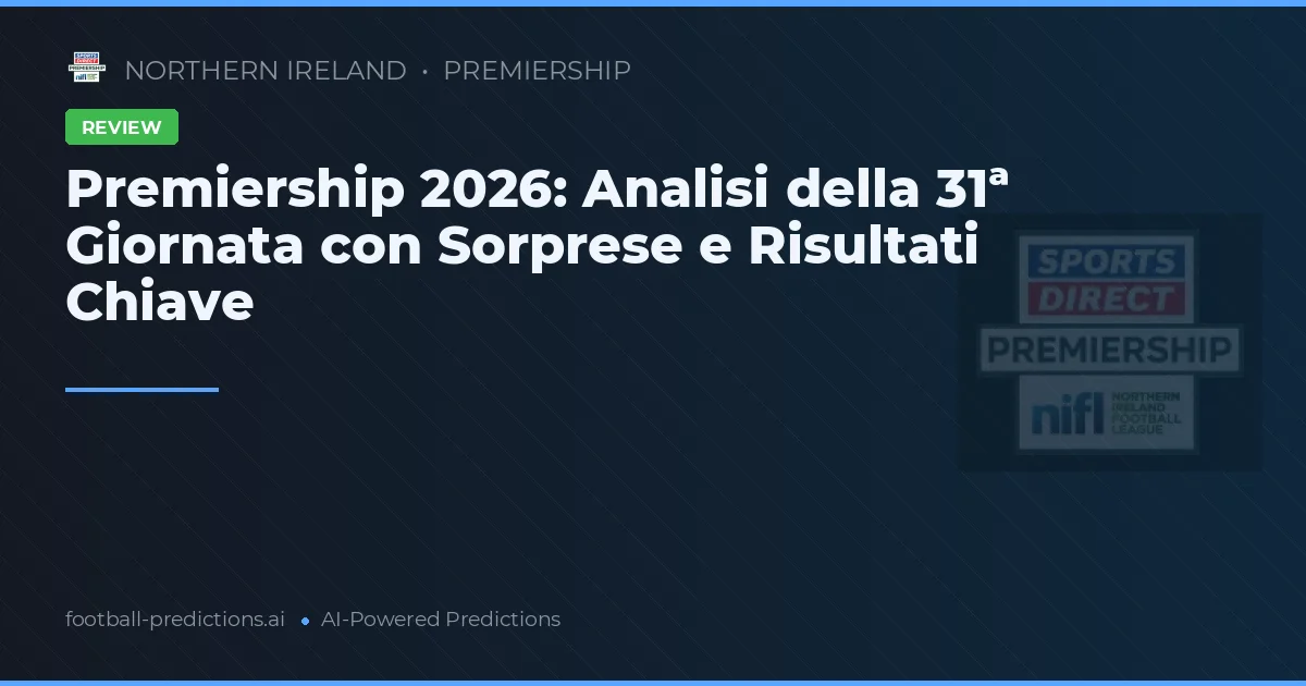 Premiership 2026: Analisi della 31ª Giornata con Sorprese e Risultati Chiave