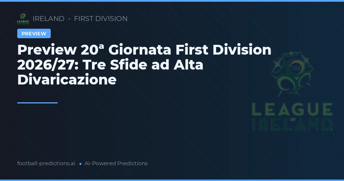 Preview 20ª Giornata First Division 2026/27: Tre Sfide ad Alta Divaricazione
