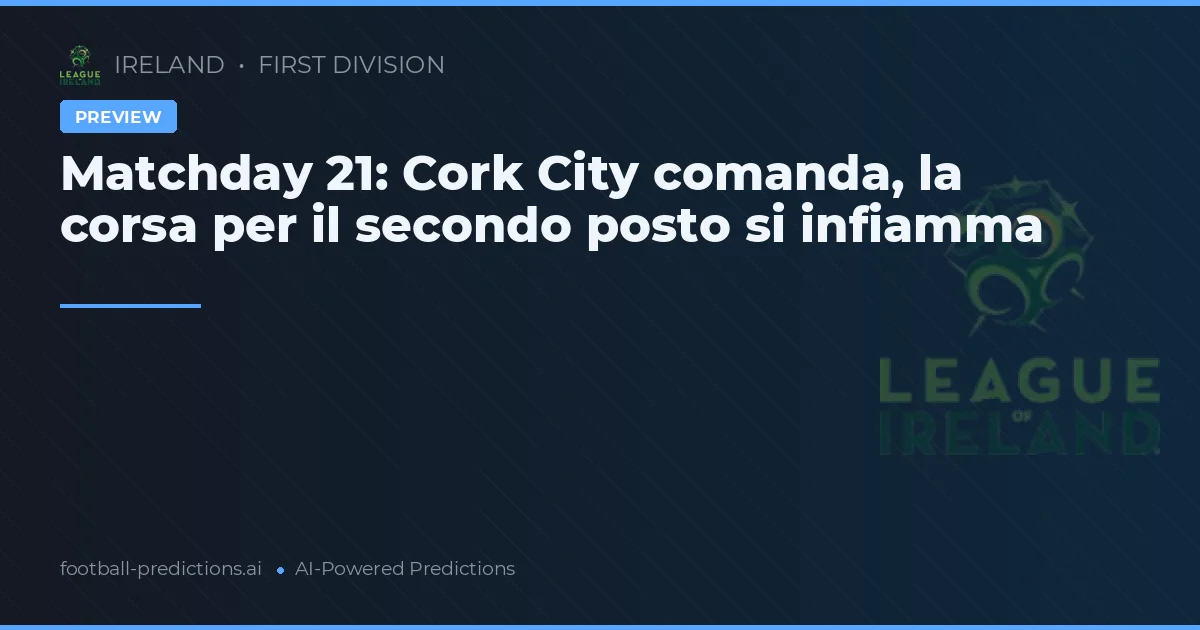 Matchday 21: Cork City comanda, la corsa per il secondo posto si infiamma
