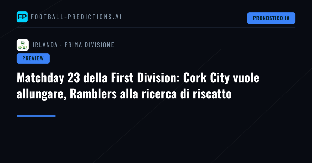 Matchday 23 della First Division: Cork City vuole allungare, Ramblers alla ricerca di riscatto