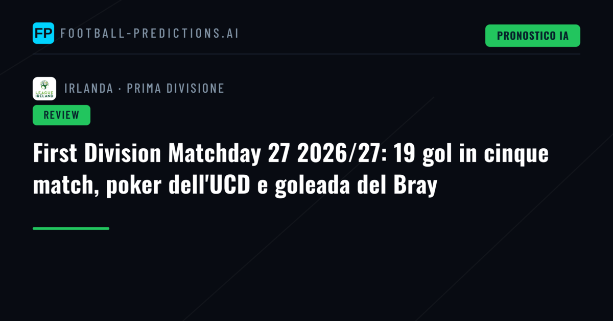 First Division Matchday 27 2026/27: 19 gol in cinque match, poker dell'UCD e goleada del Bray
