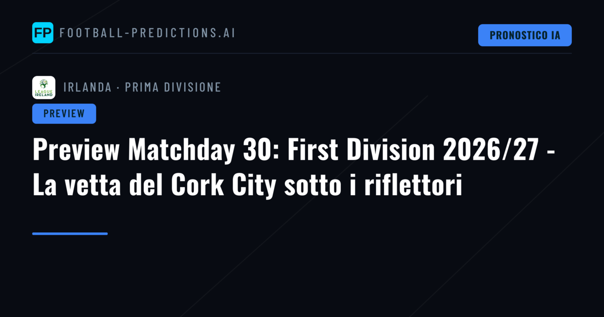 Preview Matchday 30: First Division 2026/27 - La vetta del Cork City sotto i riflettori