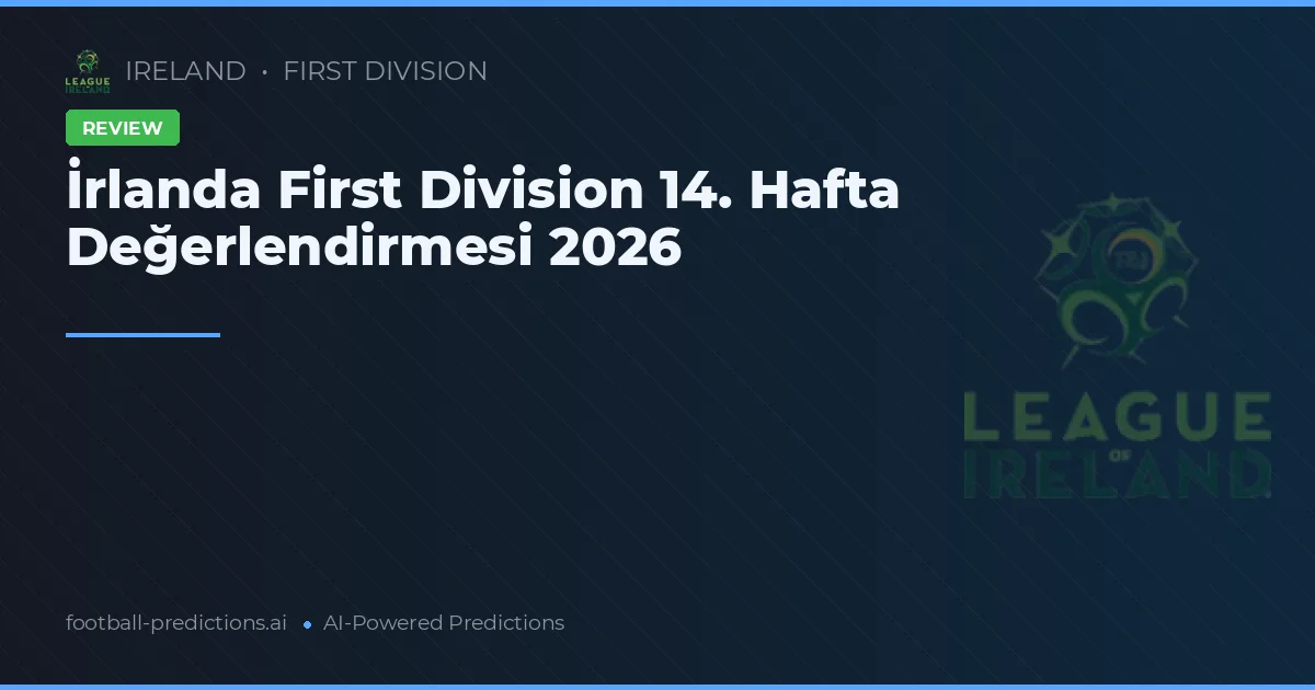 İrlanda First Division 14. Hafta Değerlendirmesi 2026