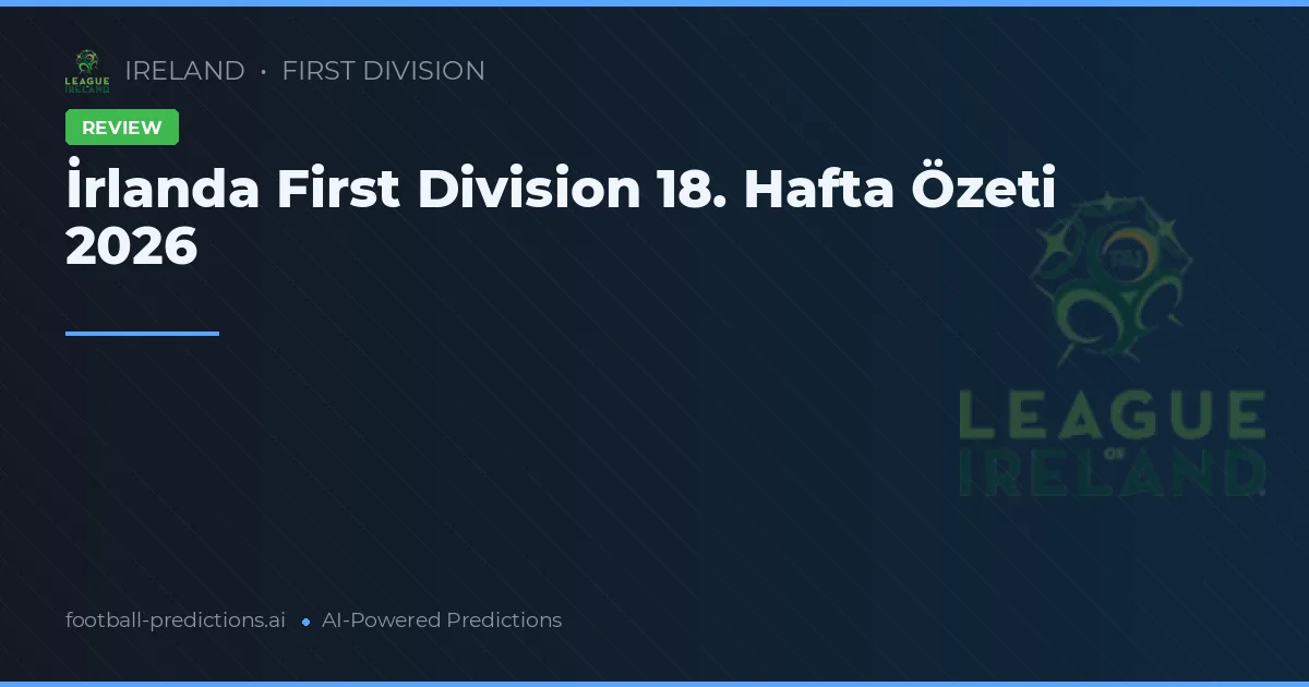 İrlanda First Division 18. Hafta Özeti 2026