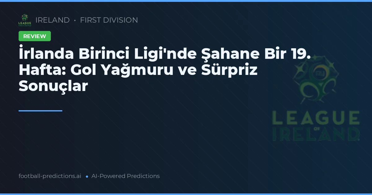 İrlanda Birinci Ligi'nde Şahane Bir 19. Hafta: Gol Yağmuru ve Sürpriz Sonuçlar