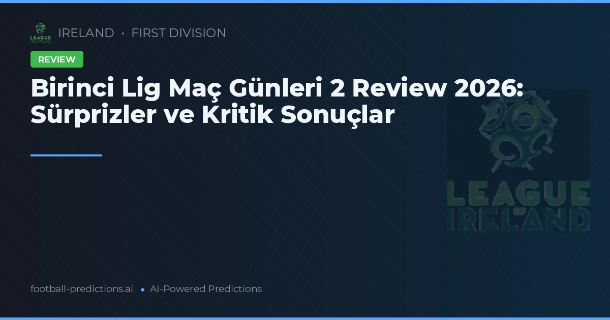 Birinci Lig Maç Günleri 2 Review 2026: Sürprizler ve Kritik Sonuçlar